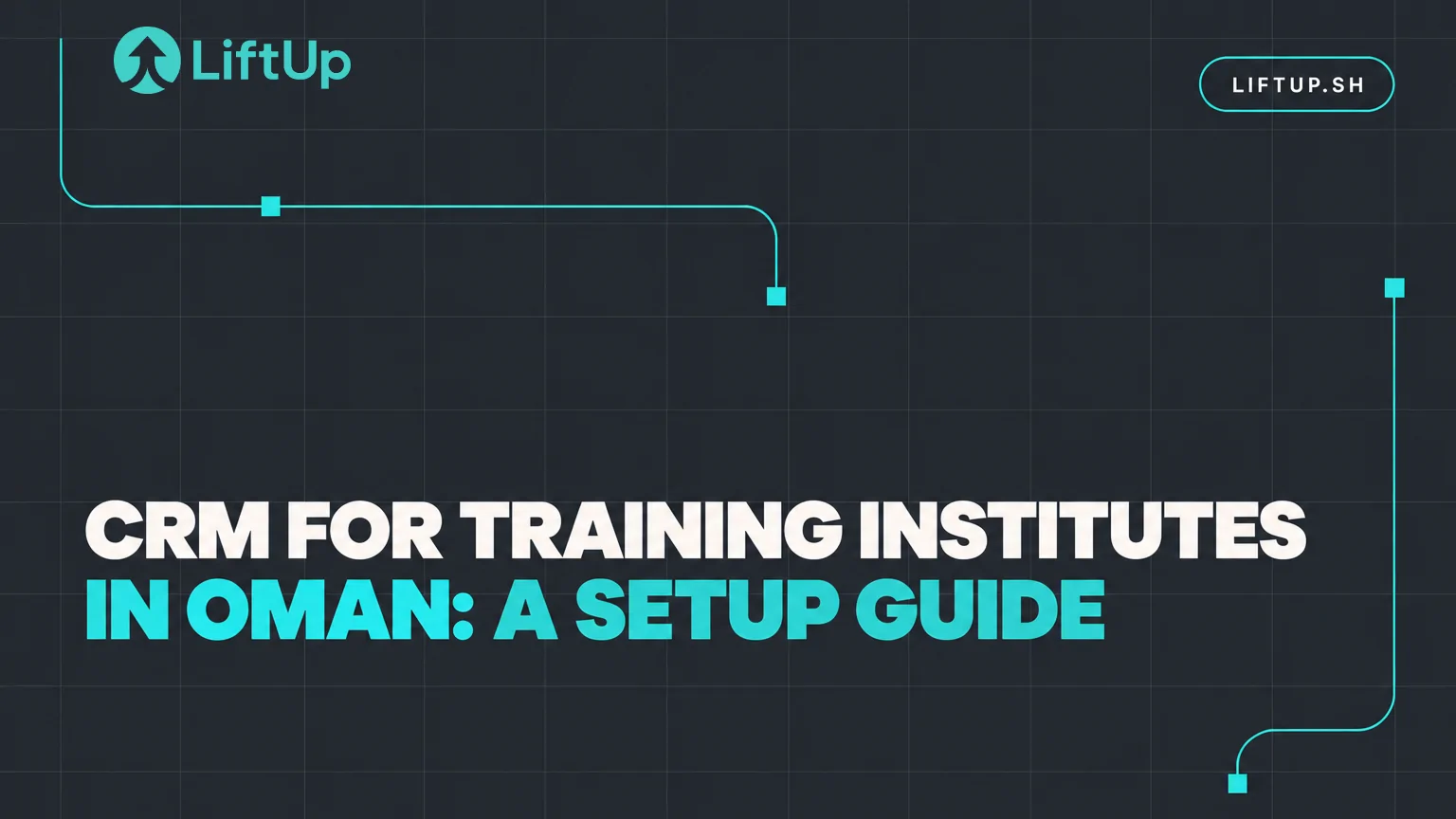 LiftUp cover image with the headline "CRM for training institutes in Oman: a setup guide"